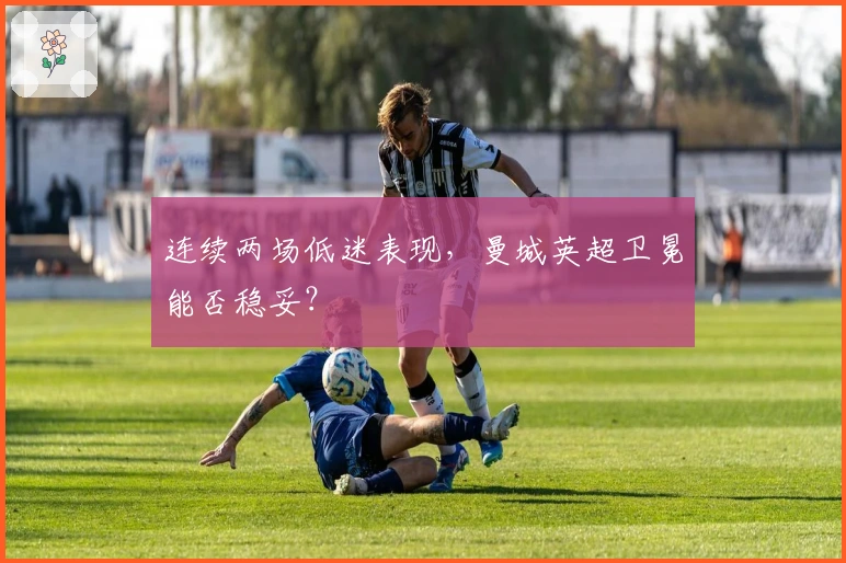 连续两场低迷表现，曼城英超卫冕能否稳妥？